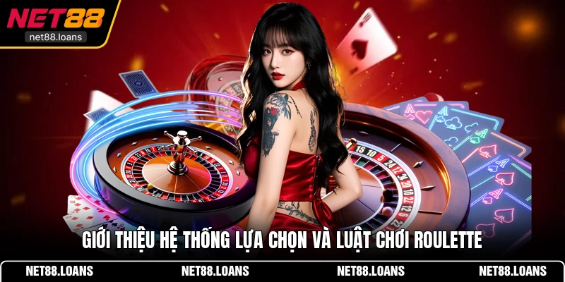 Giới thiệu hệ thống lựa chọn và luật chơi Roulette