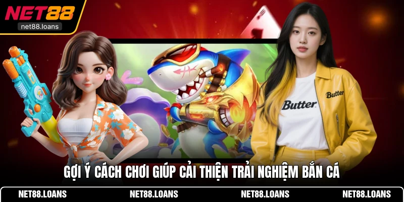 Gợi ý cách chơi giúp cải thiện trải nghiệm bắn cá